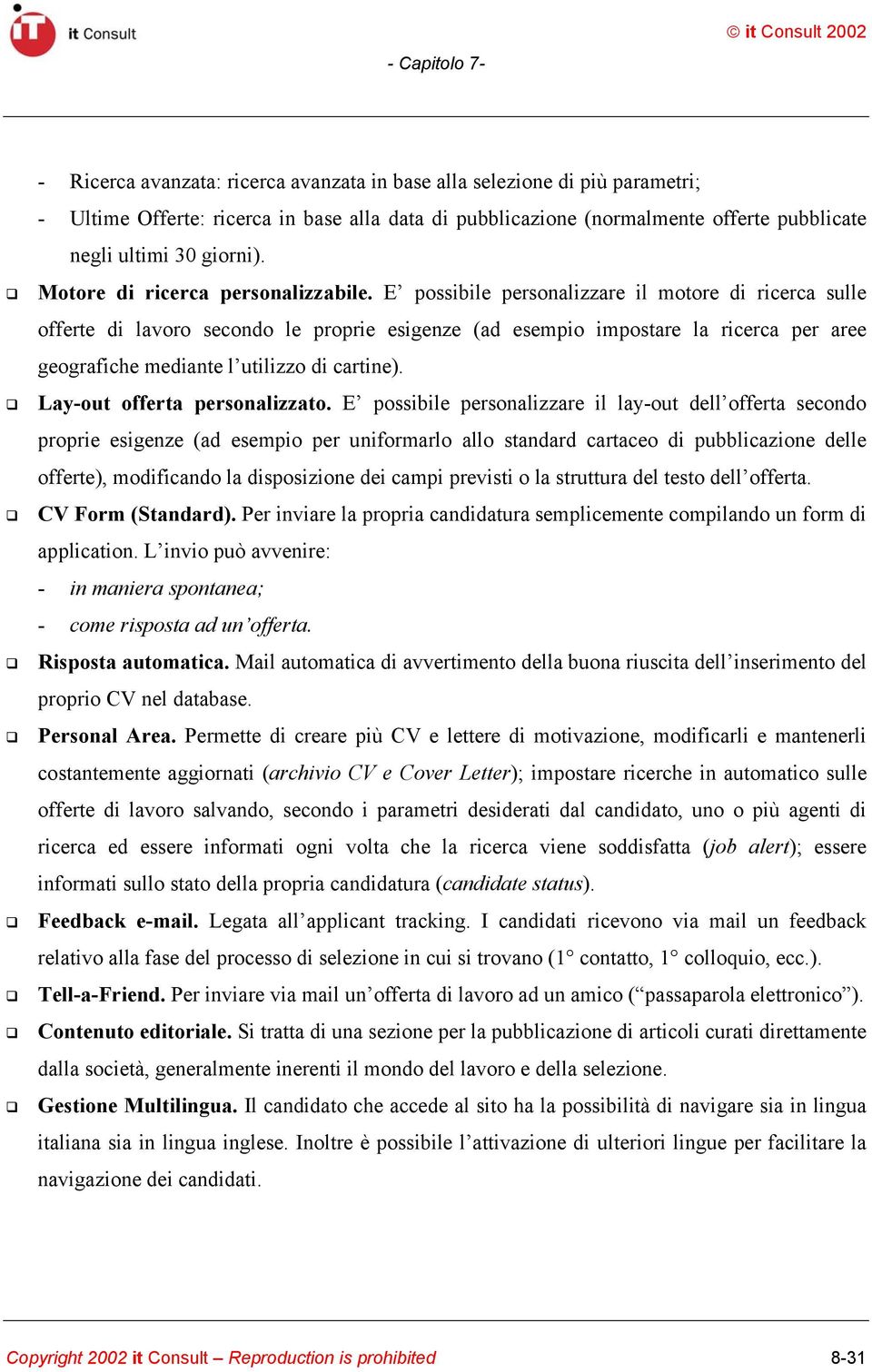 E possibile personalizzare il motore di ricerca sulle offerte di lavoro secondo le proprie esigenze (ad esempio impostare la ricerca per aree geografiche mediante l utilizzo di cartine).