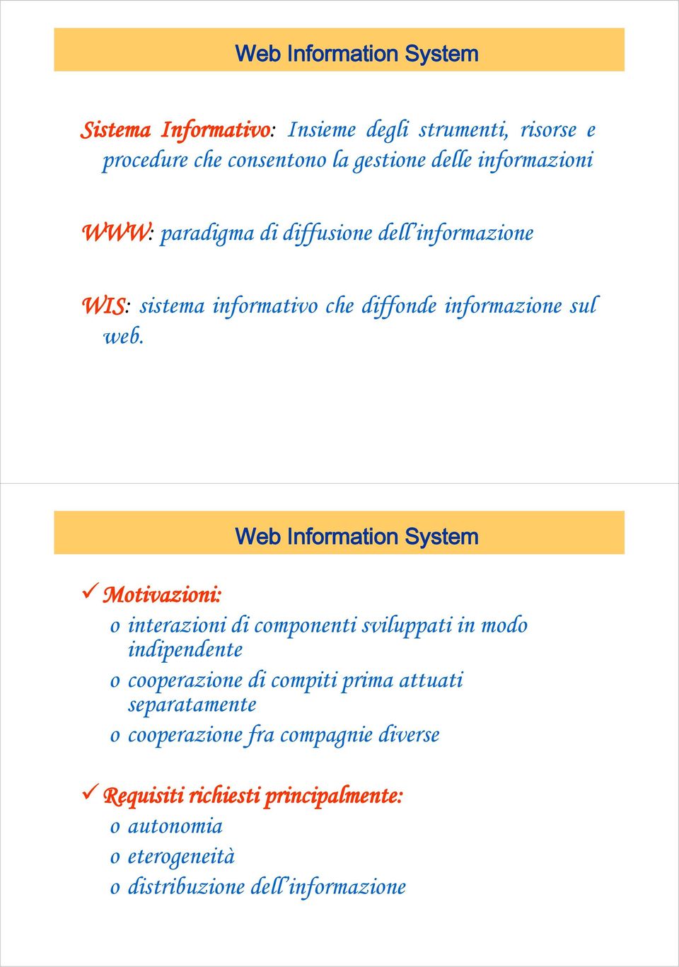Web Information System Motivazioni: o interazioni di componenti sviluppati in modo indipendente o cooperazione di compiti prima