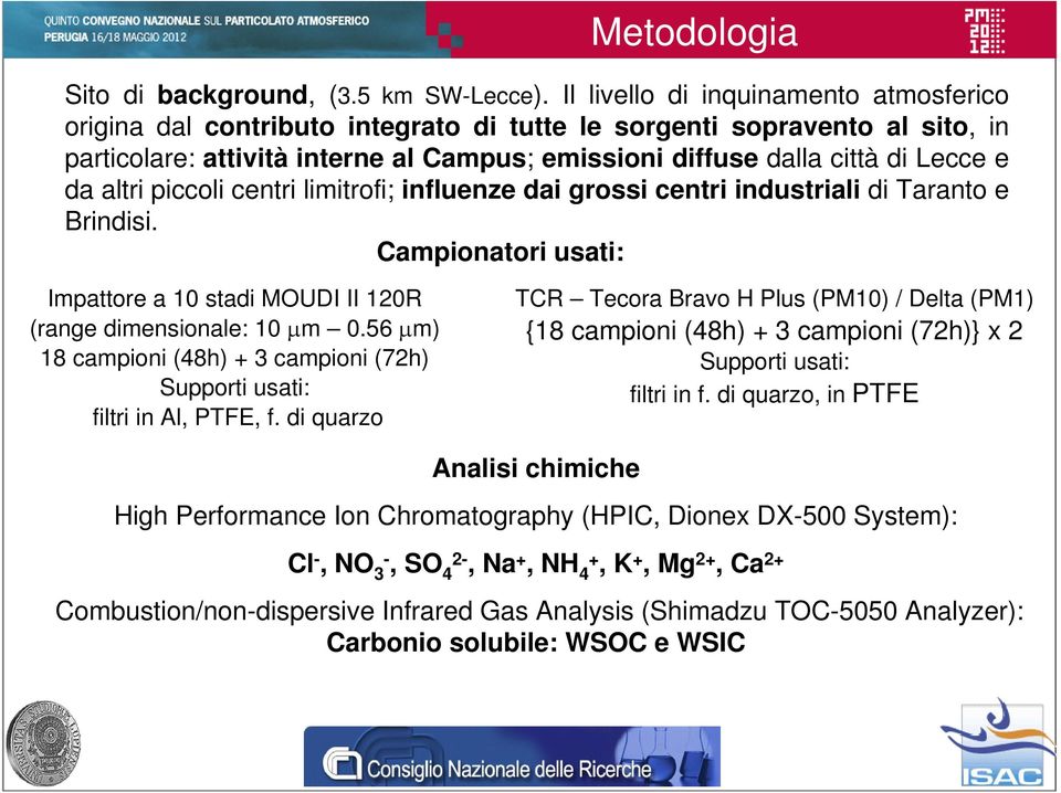 da altri piccoli centri limitrofi; influenze dai grossi centri industriali di Taranto e Brindisi. Campionatori usati: Impattore a 1 stadi MOUDI II 12R (range dimensionale: 1 µm.