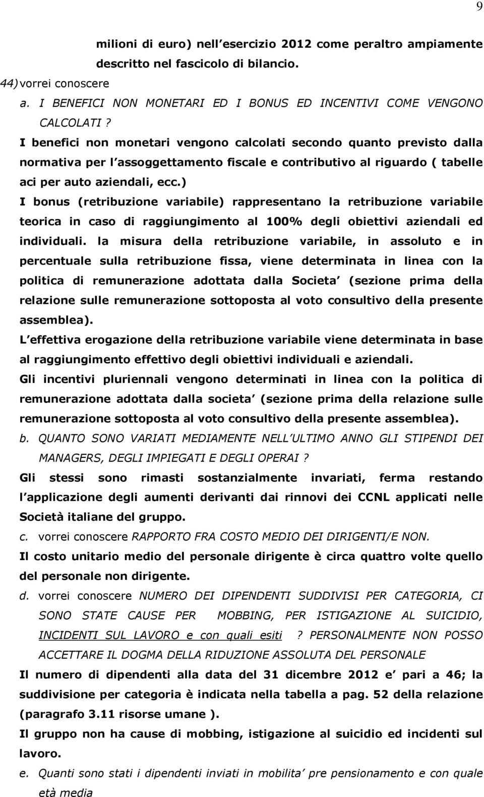 ) I bonus (retribuzione variabile) rappresentano la retribuzione variabile teorica in caso di raggiungimento al 100% degli obiettivi aziendali ed individuali.