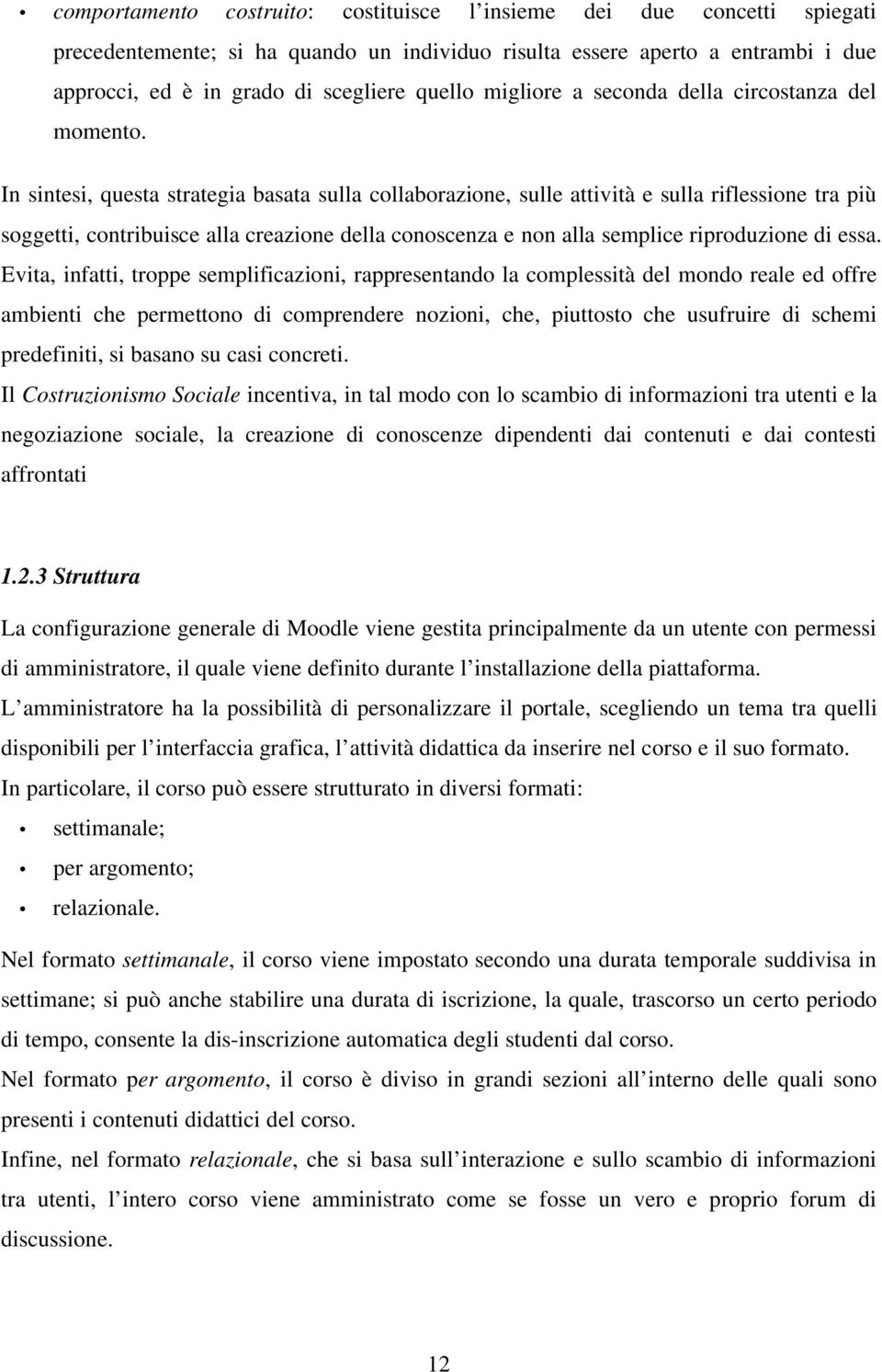 In sintesi, questa strategia basata sulla collaborazione, sulle attività e sulla riflessione tra più soggetti, contribuisce alla creazione della conoscenza e non alla semplice riproduzione di essa.