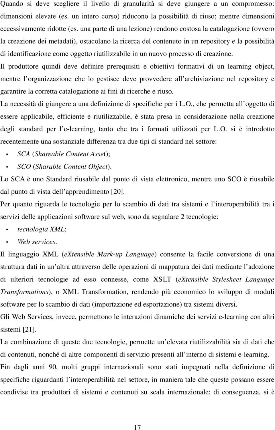 una parte di una lezione) rendono costosa la catalogazione (ovvero la creazione dei metadati), ostacolano la ricerca del contenuto in un repository e la possibilità di identificazione come oggetto