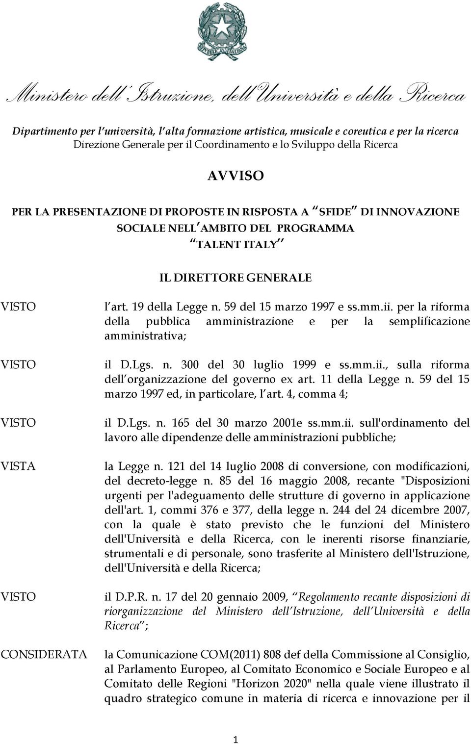 per la riforma della pubblica amministrazione e per la semplificazione amministrativa; il D.Lgs. n. 300 del 30 luglio 1999 e ss.mm.ii., sulla riforma dell organizzazione del governo ex art.