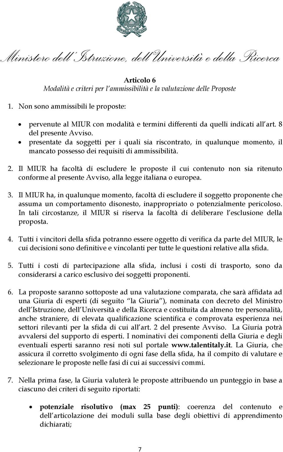 Il MIUR ha facoltà di escludere le proposte il cui contenuto non sia ritenuto conforme al presente Avviso, alla legge italiana o europea. 3.