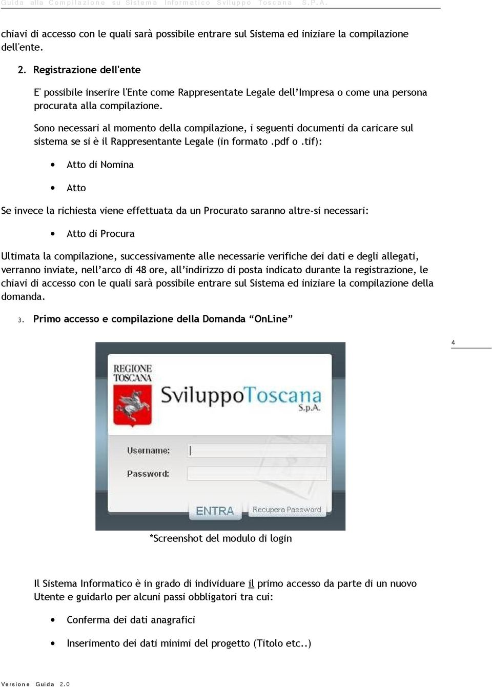 Sono necessari al momento della compilazione, i seguenti documenti da caricare sul sistema se si è il Rappresentante Legale (in formato.pdf o.