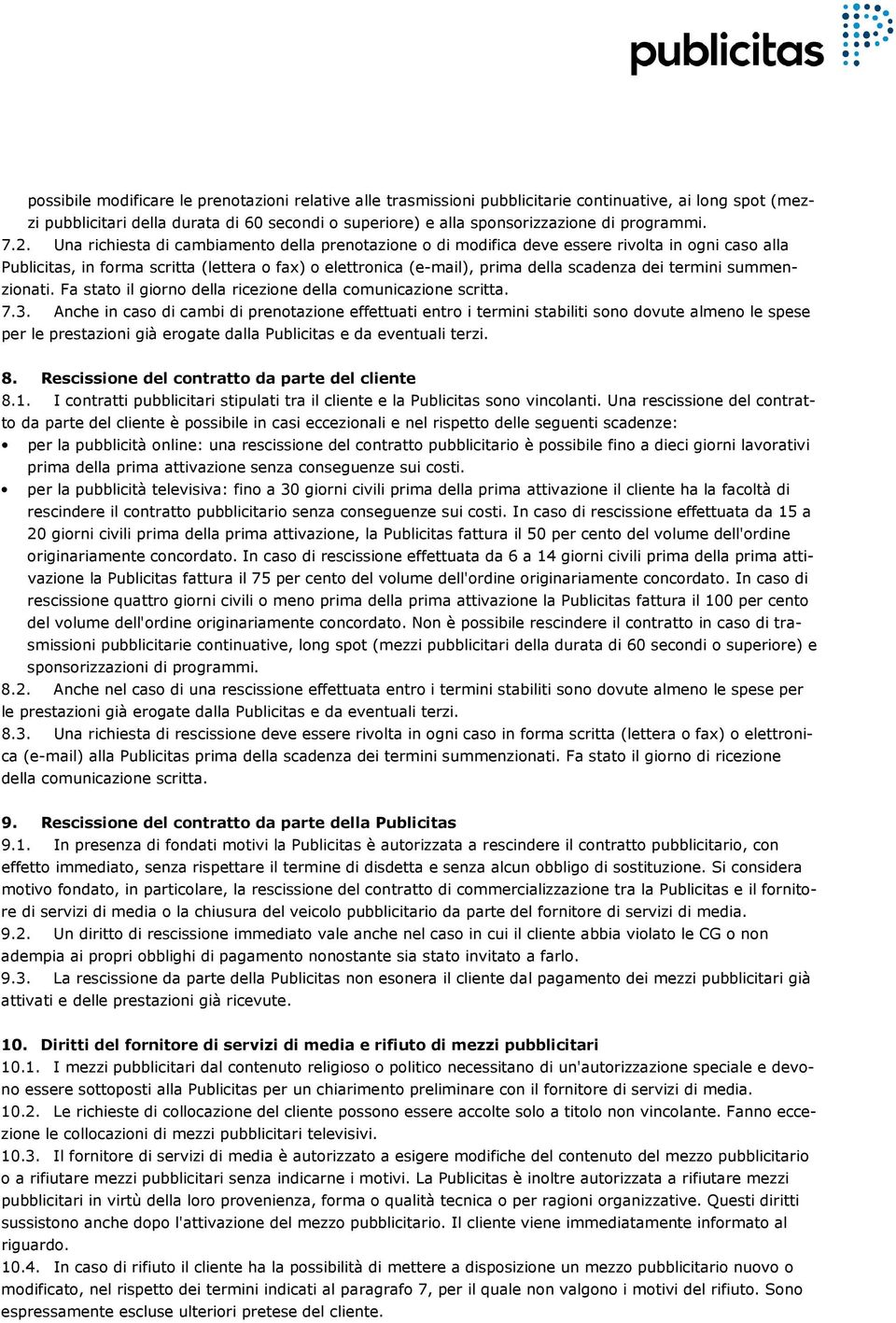 Una richiesta di cambiamento della prenotazione o di modifica deve essere rivolta in ogni caso alla Publicitas, in forma scritta (lettera o fax) o elettronica (e-mail), prima della scadenza dei