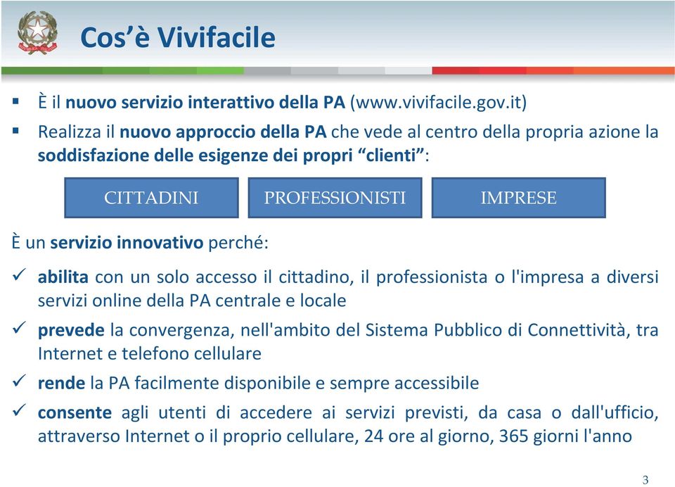 innovativo perché: abilita con un solo accesso il cittadino, il professionista o l'impresa a diversi servizi online della PA centrale e locale prevede la convergenza, nell'ambito