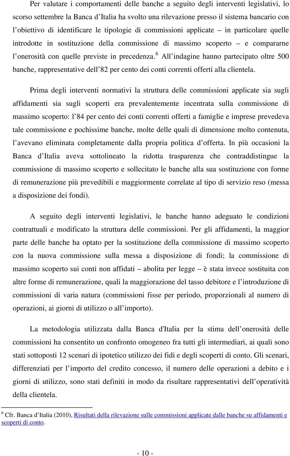 6 All indagine hanno partecipato oltre 500 banche, rappresentative dell 82 per cento dei conti correnti offerti alla clientela.