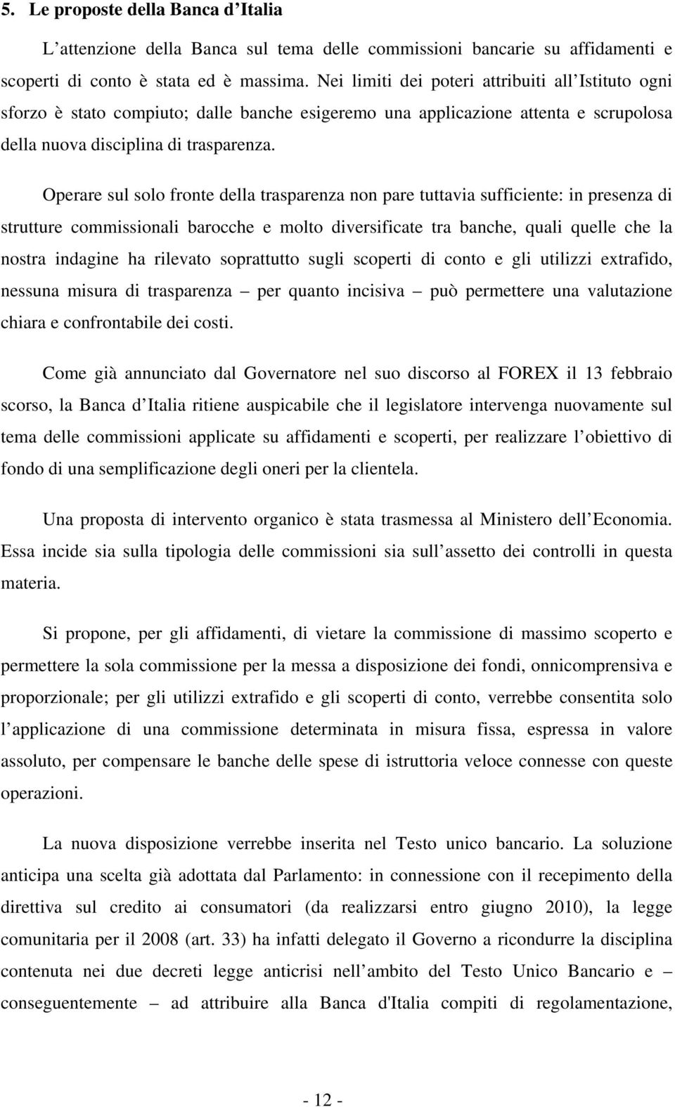 Operare sul solo fronte della trasparenza non pare tuttavia sufficiente: in presenza di strutture commissionali barocche e molto diversificate tra banche, quali quelle che la nostra indagine ha