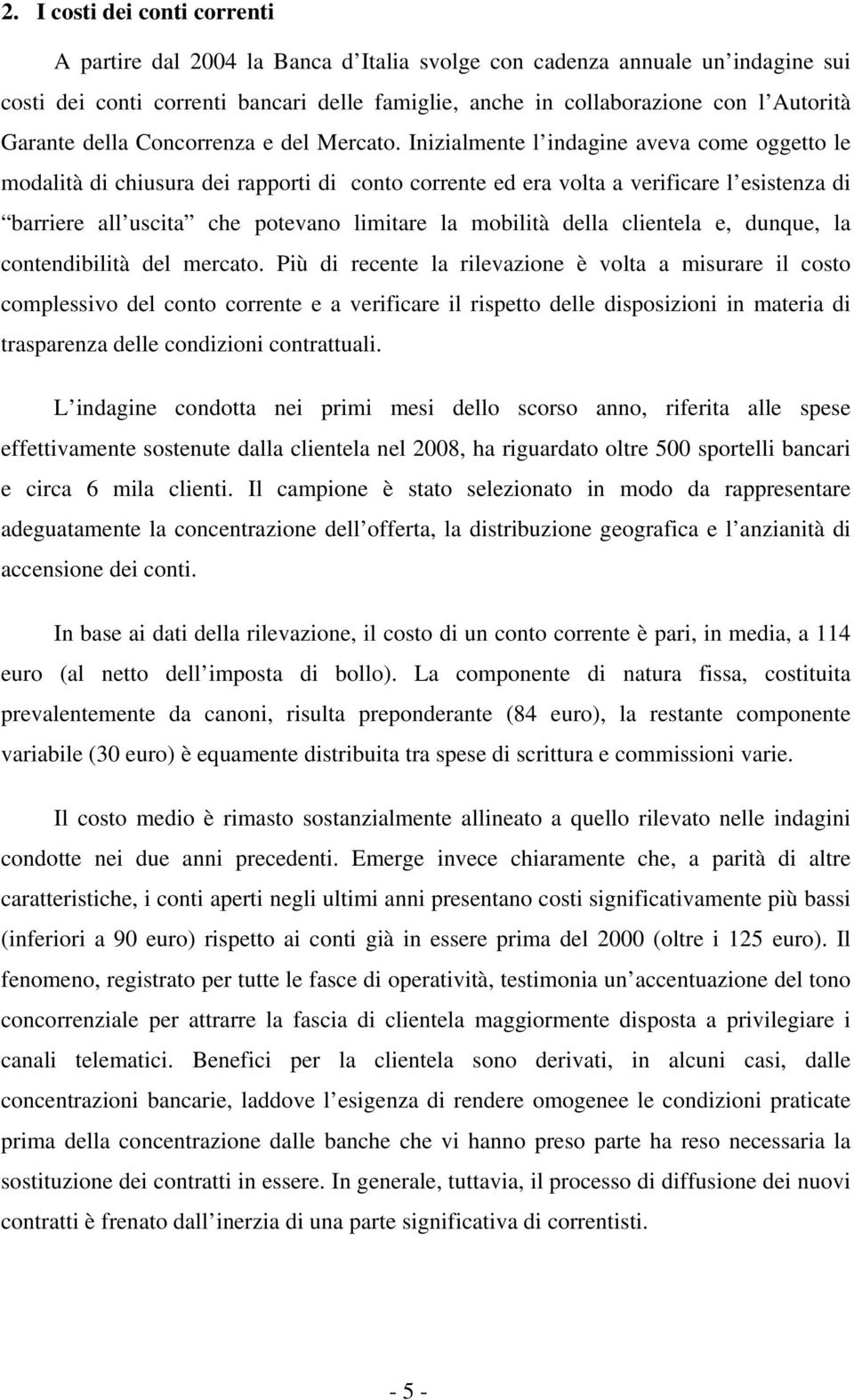 Inizialmente l indagine aveva come oggetto le modalità di chiusura dei rapporti di conto corrente ed era volta a verificare l esistenza di barriere all uscita che potevano limitare la mobilità della