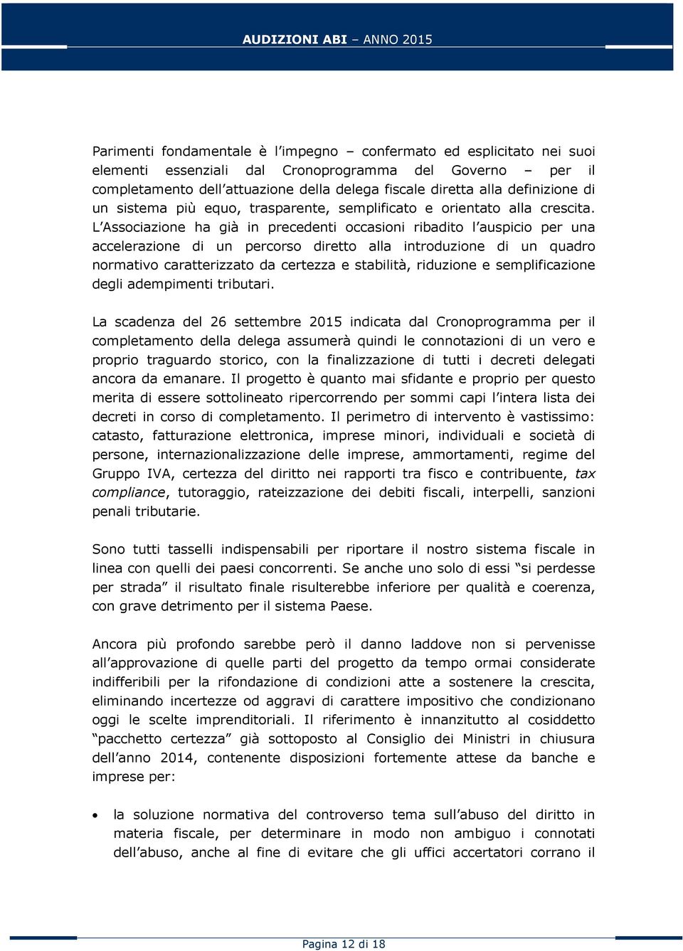 L Associazione ha già in precedenti occasioni ribadito l auspicio per una accelerazione di un percorso diretto alla introduzione di un quadro normativo caratterizzato da certezza e stabilità,