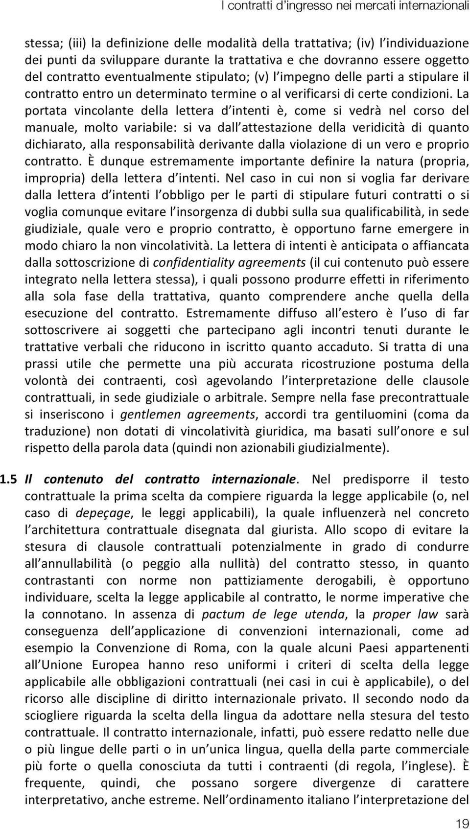 La portata vincolante della lettera d intenti è, come si vedrà nel corso del manuale, molto variabile: si va dall attestazione della veridicità di quanto dichiarato, alla responsabilità derivante