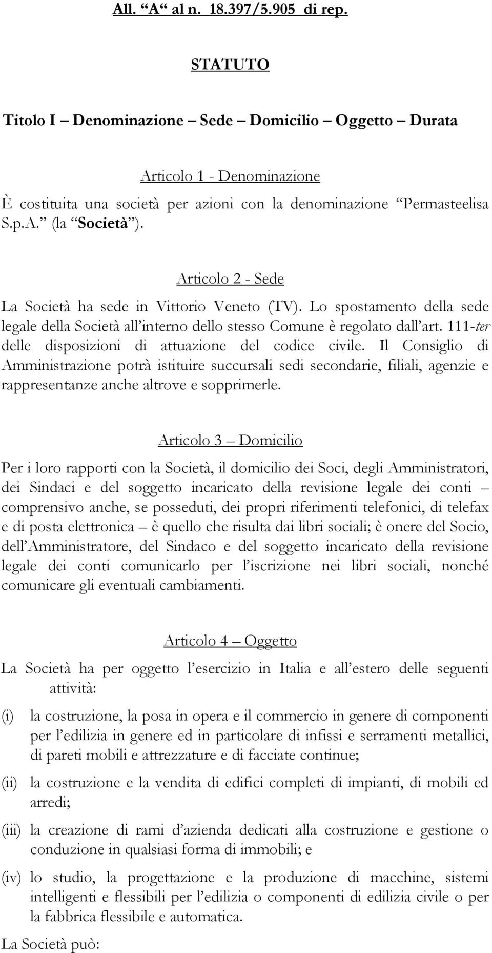 111-ter delle disposizioni di attuazione del codice civile. Il Consiglio di Amministrazione potrà istituire succursali sedi secondarie, filiali, agenzie e rappresentanze anche altrove e sopprimerle.