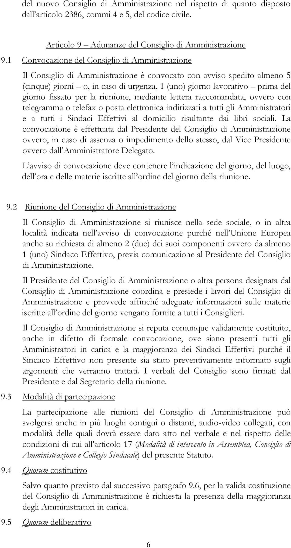 giorno fissato per la riunione, mediante lettera raccomandata, ovvero con telegramma o telefax o posta elettronica indirizzati a tutti gli Amministratori e a tutti i Sindaci Effettivi al domicilio