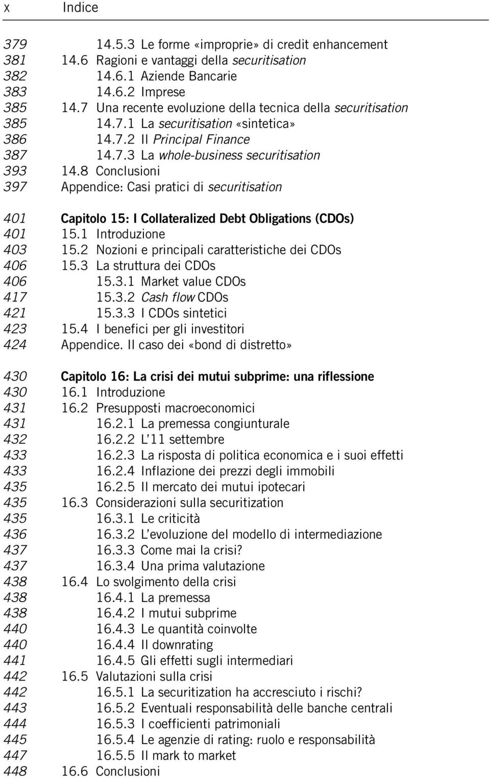 8 Conclusioni 397 Appendice: Casi pratici di securitisation 401 Capitolo 15: I Collateralized Debt Obligations (CDOs) 401 15.1 Introduzione 403 15.