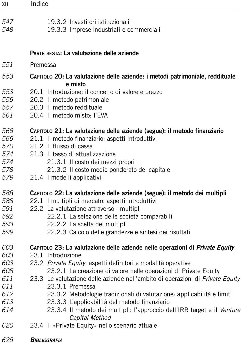 3 Imprese industriali e commerciali 551 Premessa PARTE SESTA: La valutazione delle aziende 553 CAPITOLO 20: La valutazione delle aziende: i metodi patrimoniale, reddituale e misto 553 20.