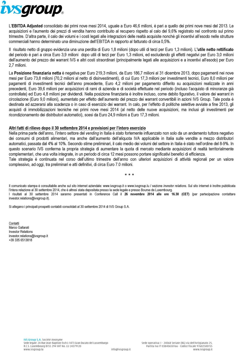 D altra parte, il calo dei volumi e i costi legati alle integrazioni delle realtà acquisite nonchè gli incentivi all esodo nelle strutture commerciali hanno determinato una diminuzione dell EBITDA in