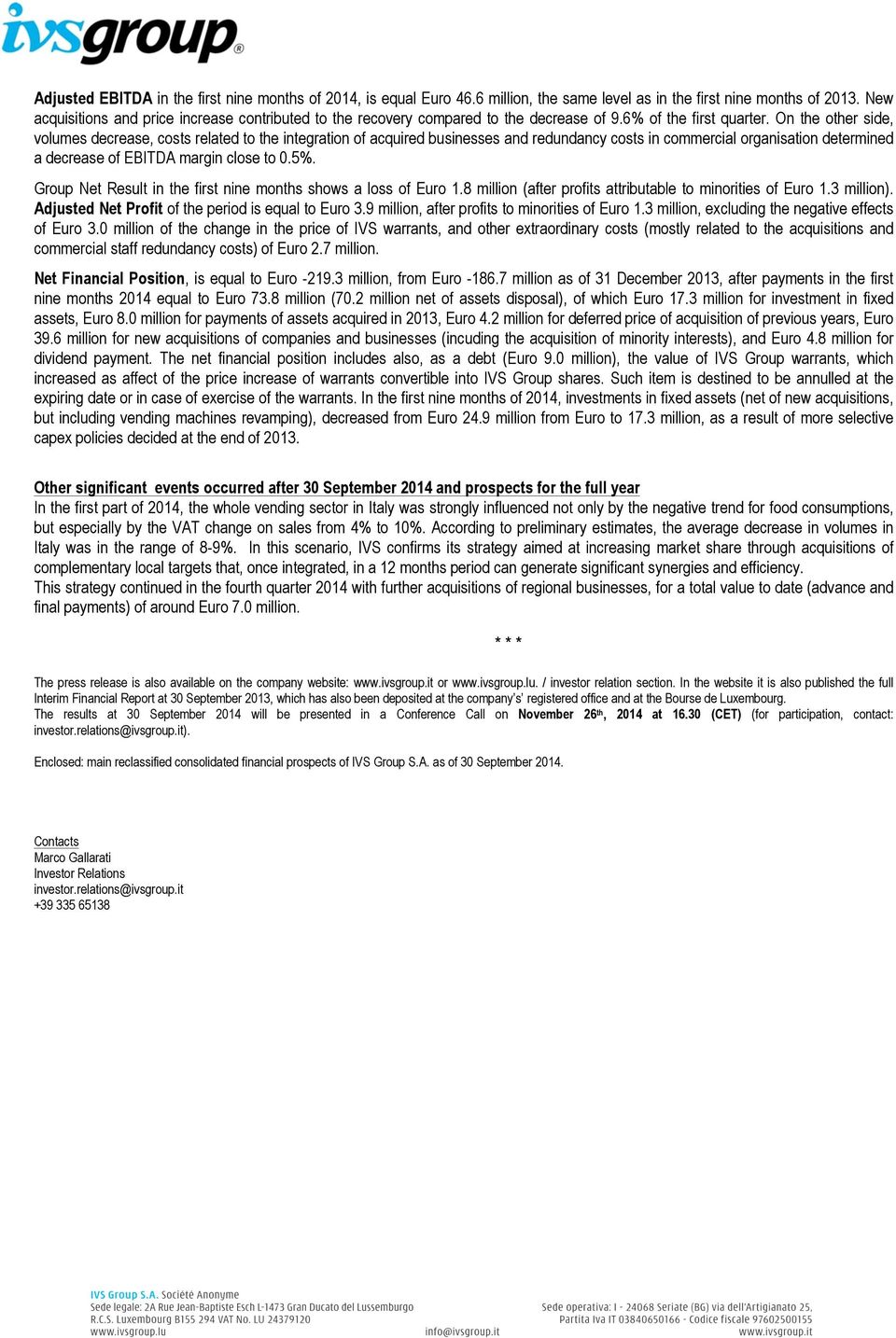 On the other side, volumes decrease, costs related to the integration of acquired businesses and redundancy costs in commercial organisation determined a decrease of EBITDA margin close to 0.5%.