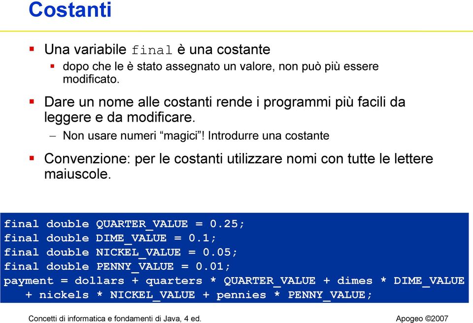 Introdurre una costante Convenzione: per le costanti utilizzare nomi con tutte le lettere maiuscole. final double QUARTER_VALUE = 0.