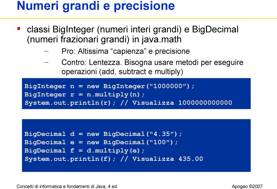 Bisogna usare metodi per eseguire operazioni (add, subtract e multiply) BigInteger n = new BigInteger( 1000000 ); BigInteger r = n.