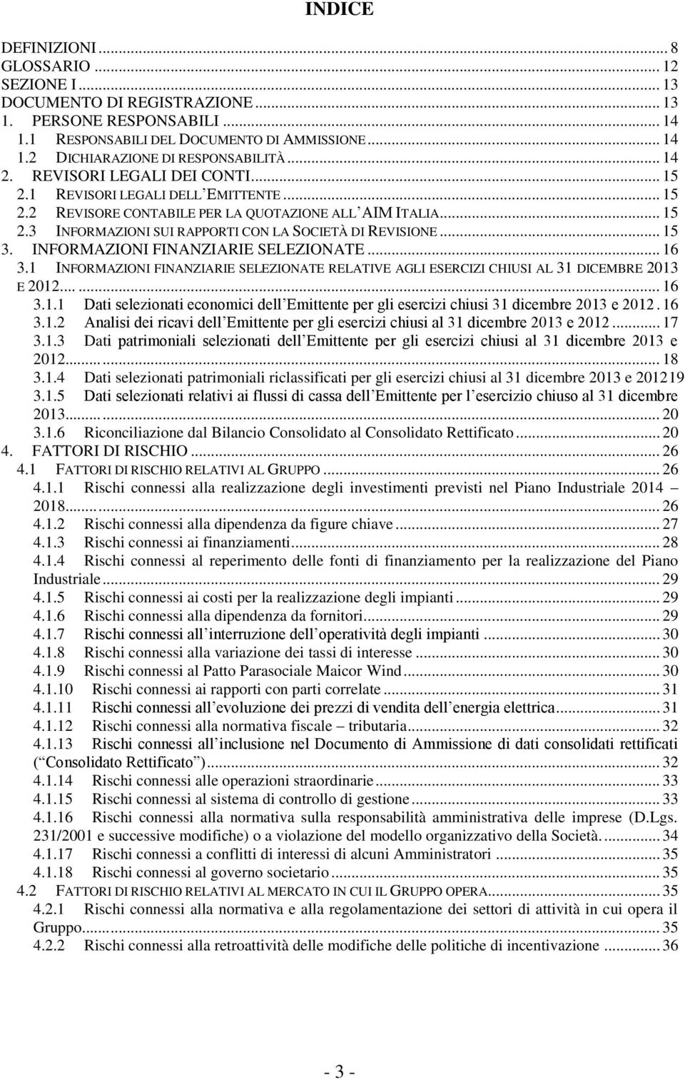 .. 15 3. INFORMAZIONI FINANZIARIE SELEZIONATE... 16 3.1 INFORMAZIONI FINANZIARIE SELEZIONATE RELATIVE AGLI ESERCIZI CHIUSI AL 31 DICEMBRE 2013 E 2012...... 16 3.1.1 Dati selezionati economici dell Emittente per gli esercizi chiusi 31 dicembre 2013 e 2012.