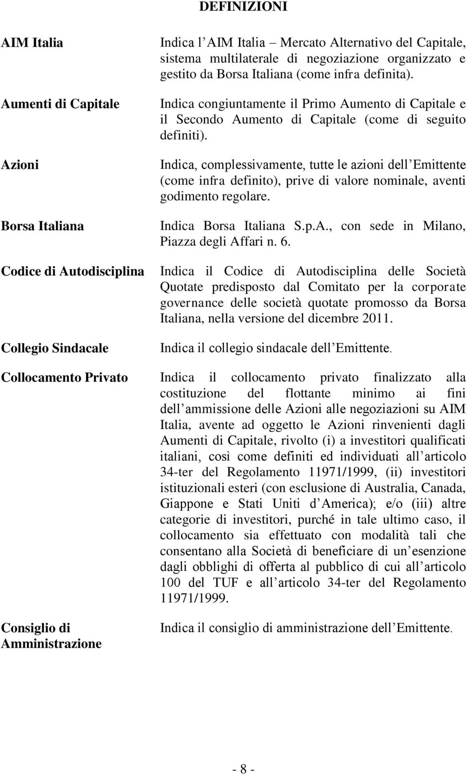 Indica, complessivamente, tutte le azioni dell Emittente (come infra definito), prive di valore nominale, aventi godimento regolare. Indica Borsa Italiana S.p.A.