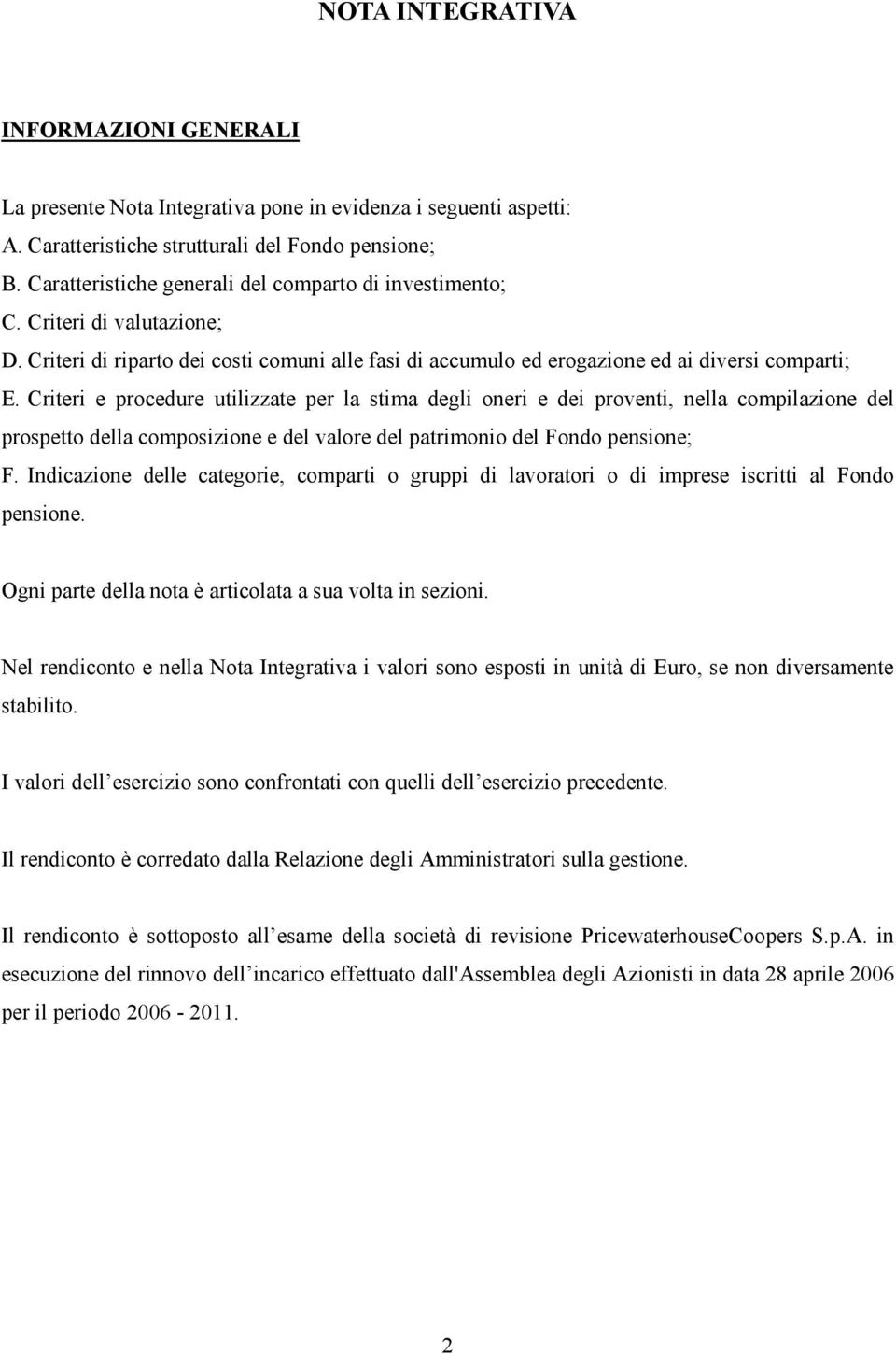 Criteri e procedure utilizzate per la stima degli oneri e dei proventi, nella compilazione del prospetto della composizione e del valore del patrimonio del Fondo pensione; F.