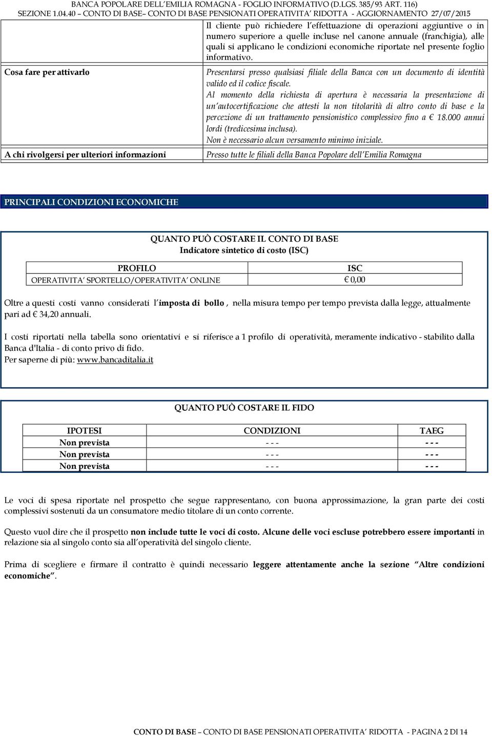 Presentarsi presso qualsiasi filiale della Banca con un documento di identità valido ed il codice fiscale.