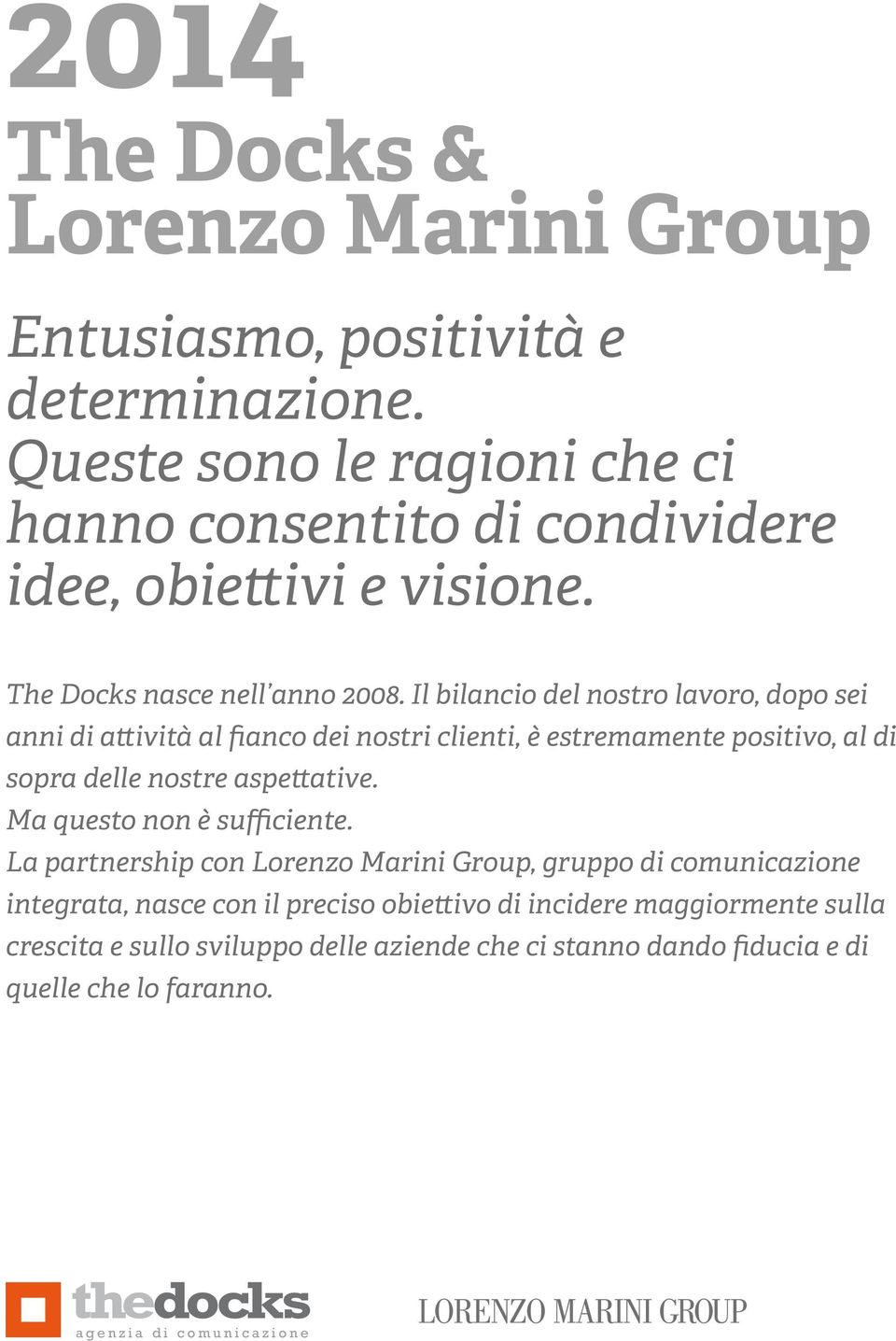 Il bilancio del nostro lavoro, dopo sei anni di attività al fianco dei nostri clienti, è estremamente positivo, al di sopra delle nostre aspettative.