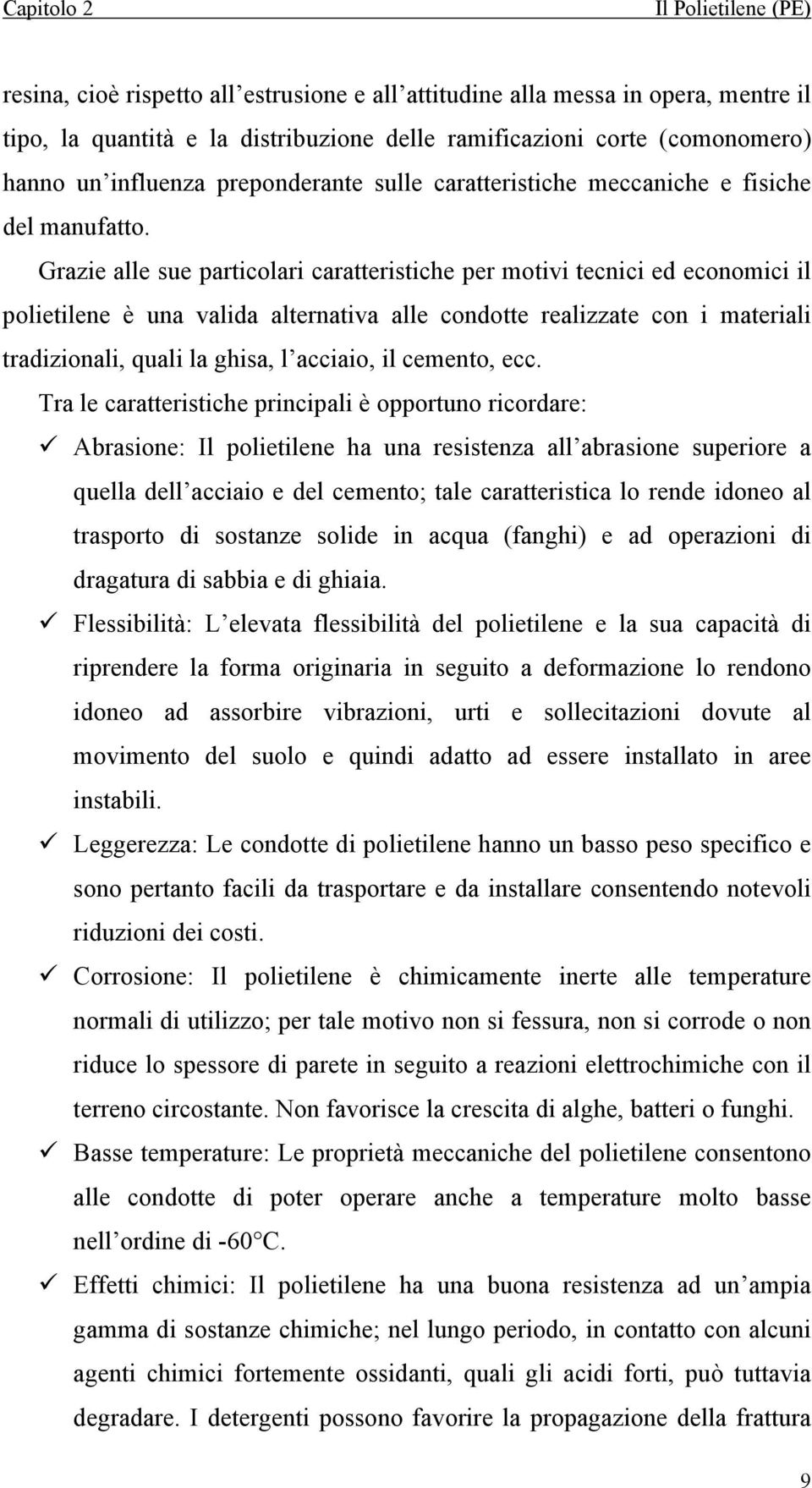 Grazie alle sue particolari caratteristiche per motivi tecnici ed economici il polietilene è una valida alternativa alle condotte realizzate con i materiali tradizionali, quali la ghisa, l acciaio,