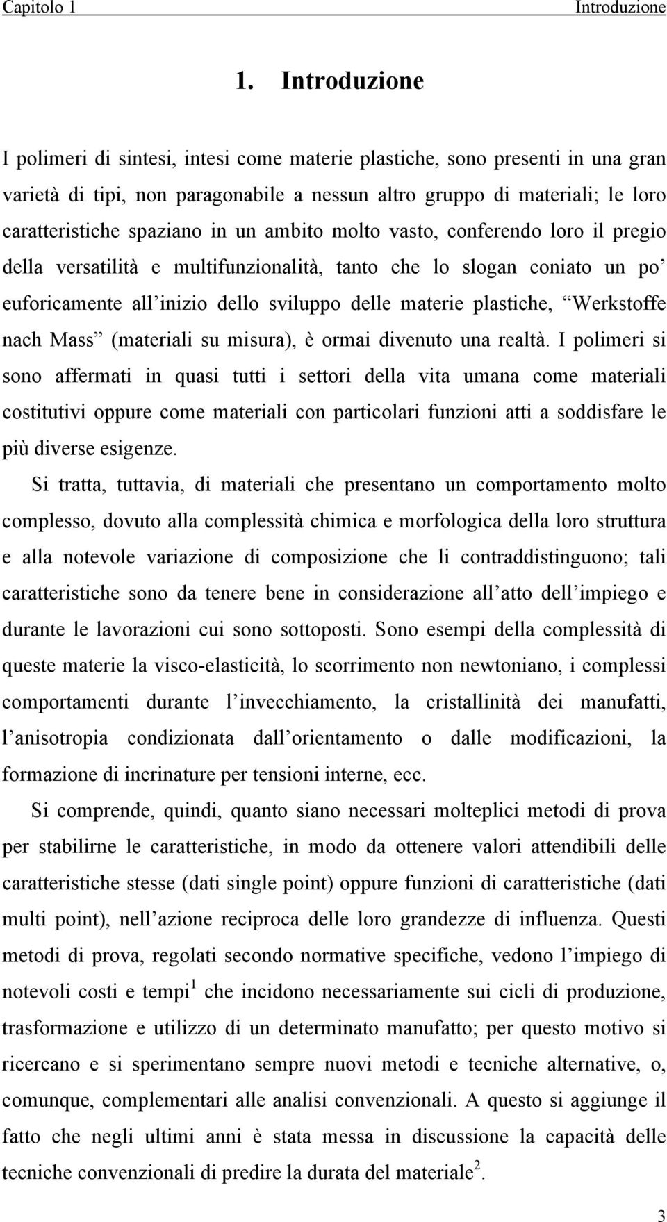 un ambito molto vasto, conferendo loro il pregio della versatilità e multifunzionalità, tanto che lo slogan coniato un po euforicamente all inizio dello sviluppo delle materie plastiche, Werkstoffe