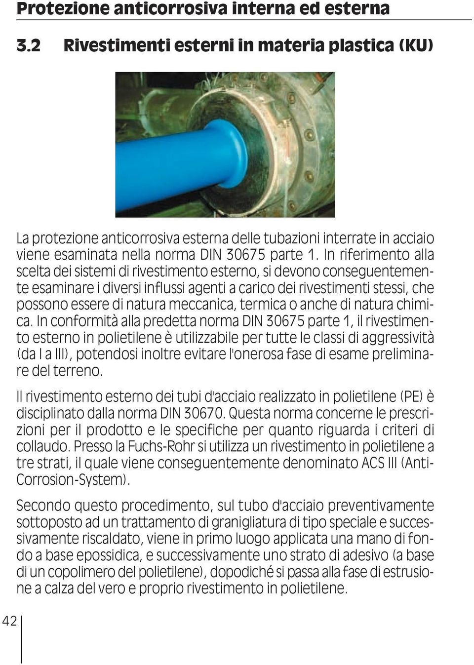 In riferimento alla scelta dei sistemi di rivestimento esterno, si devono conseguentemente esaminare i diversi influssi agenti a carico dei rivestimenti stessi, che possono essere di natura