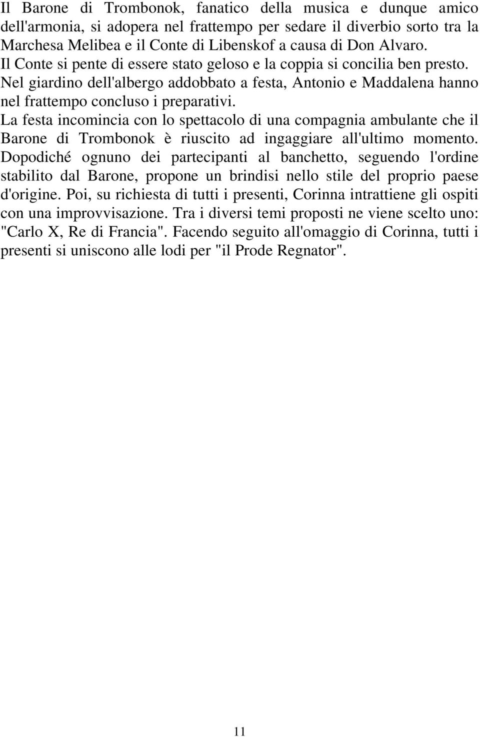 La festa incomincia con lo spettacolo di una compagnia ambulante che il Barone di Trombonok è riuscito ad ingaggiare all'ultimo momento.