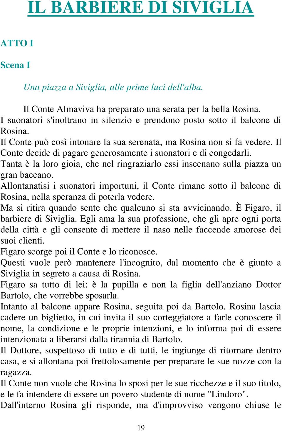 Il Conte decide di pagare generosamente i suonatori e di congedarli. Tanta è la loro gioia, che nel ringraziarlo essi inscenano sulla piazza un gran baccano.