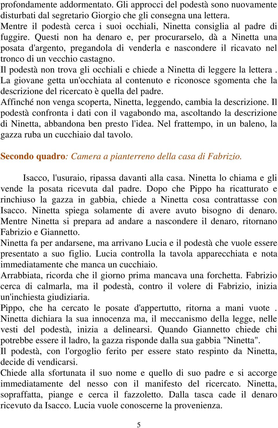 Questi non ha denaro e, per procurarselo, dà a Ninetta una posata d'argento, pregandola di venderla e nascondere il ricavato nel tronco di un vecchio castagno.