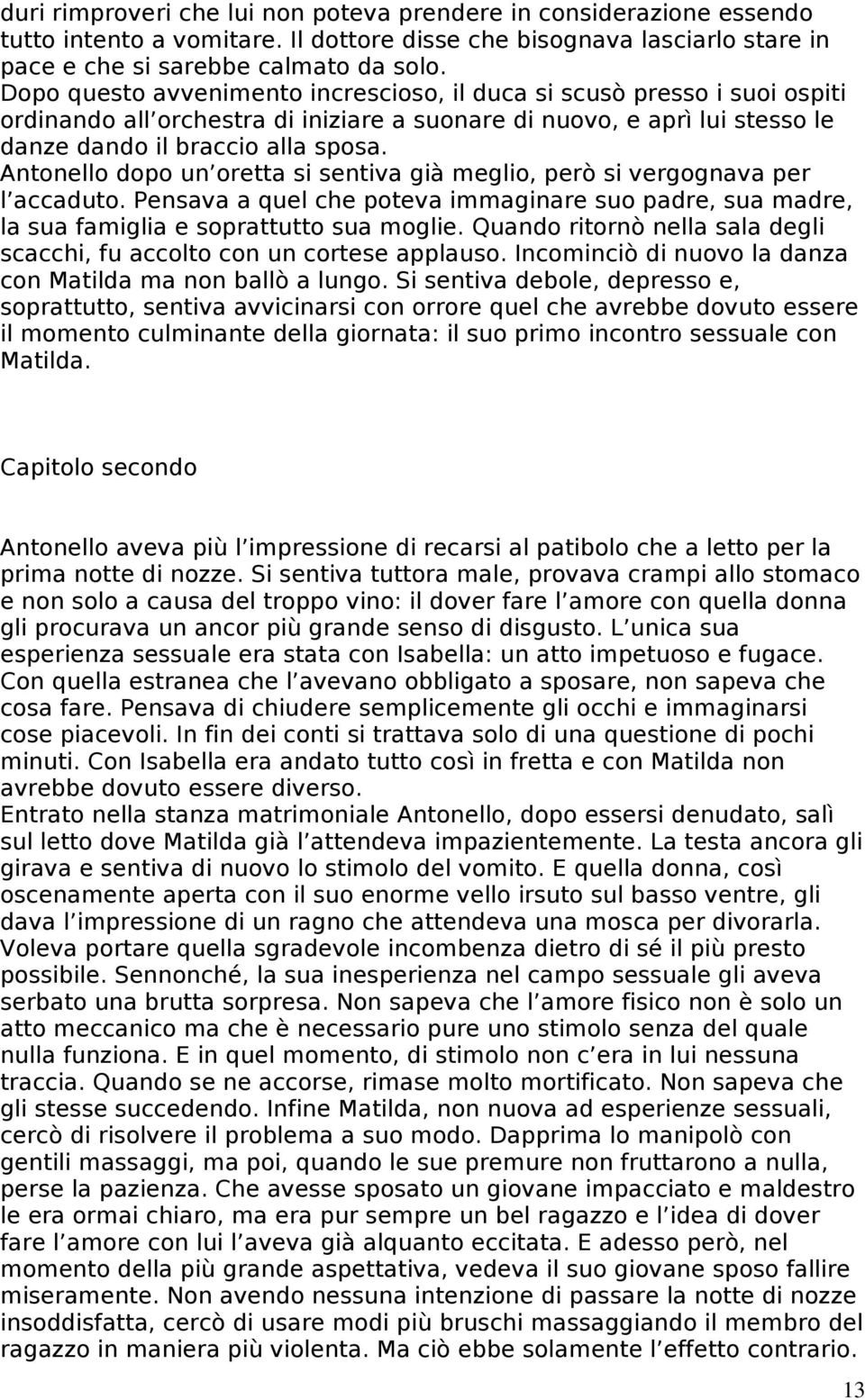 Antonello dopo un oretta si sentiva già meglio, però si vergognava per l accaduto. Pensava a quel che poteva immaginare suo padre, sua madre, la sua famiglia e soprattutto sua moglie.