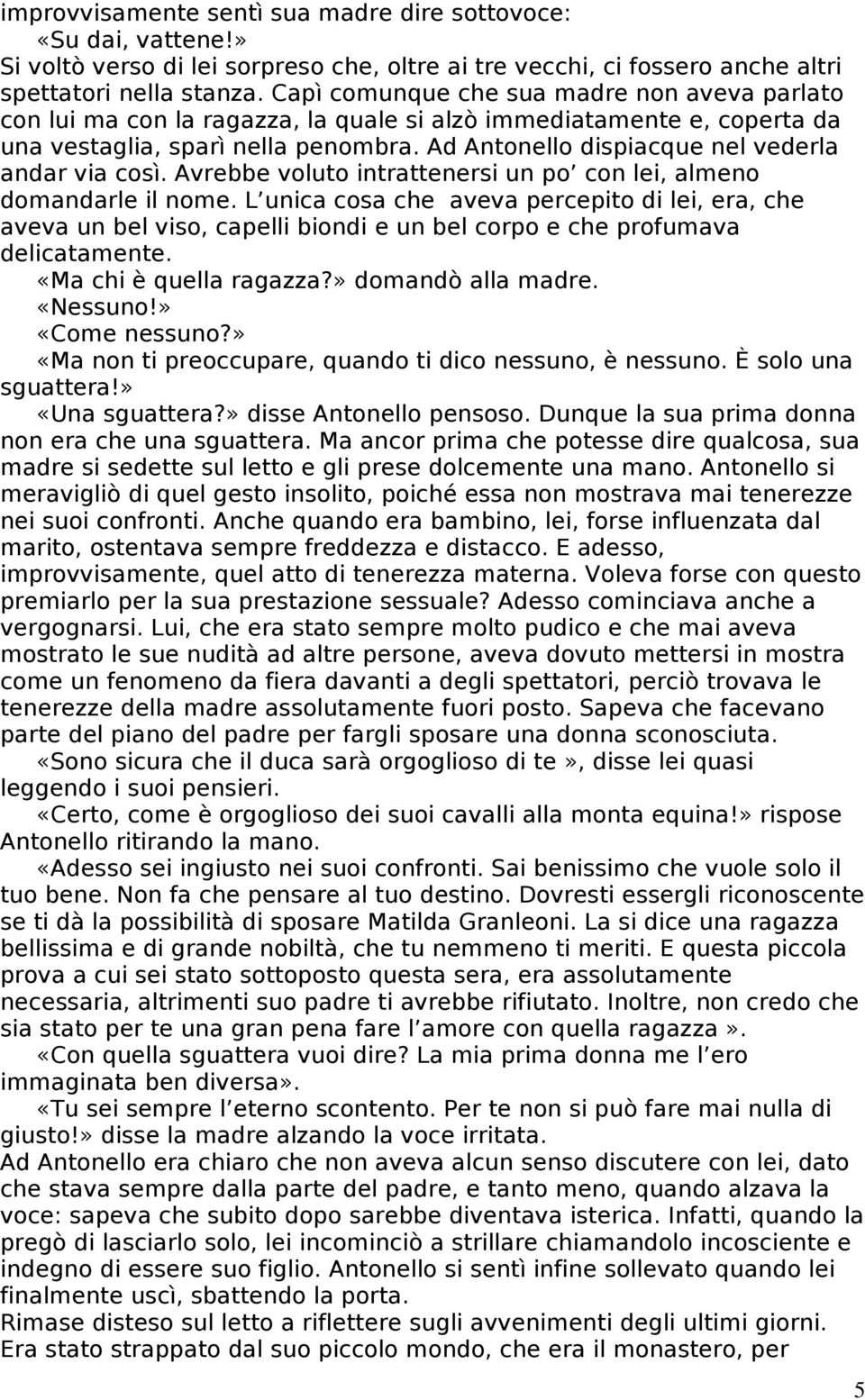 Ad Antonello dispiacque nel vederla andar via così. Avrebbe voluto intrattenersi un po con lei, almeno domandarle il nome.