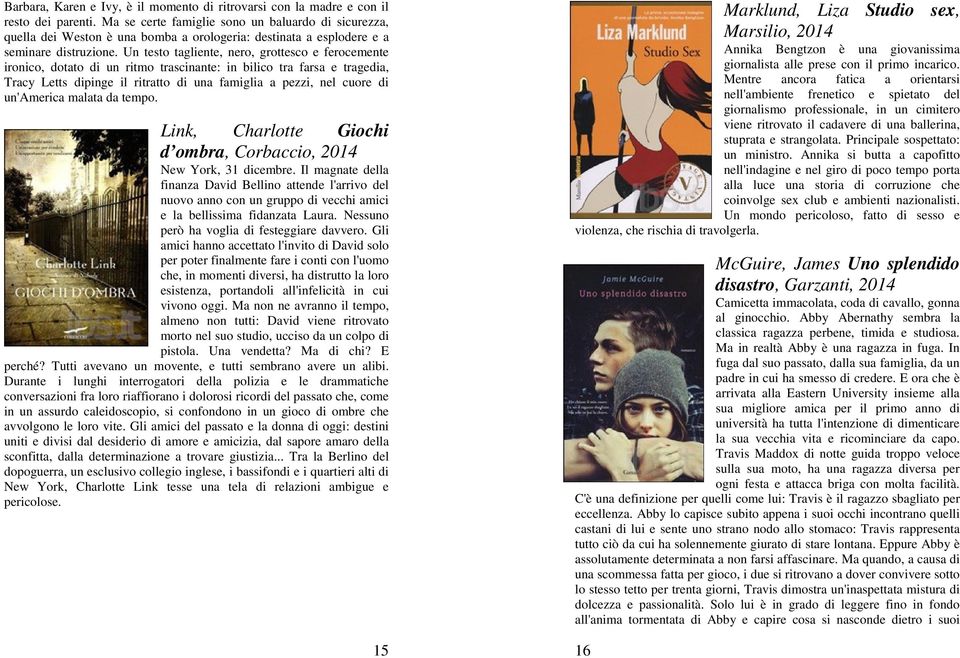 Un testo tagliente, nero, grottesco e ferocemente ironico, dotato di un ritmo trascinante: in bilico tra farsa e tragedia, Tracy Letts dipinge il ritratto di una famiglia a pezzi, nel cuore di