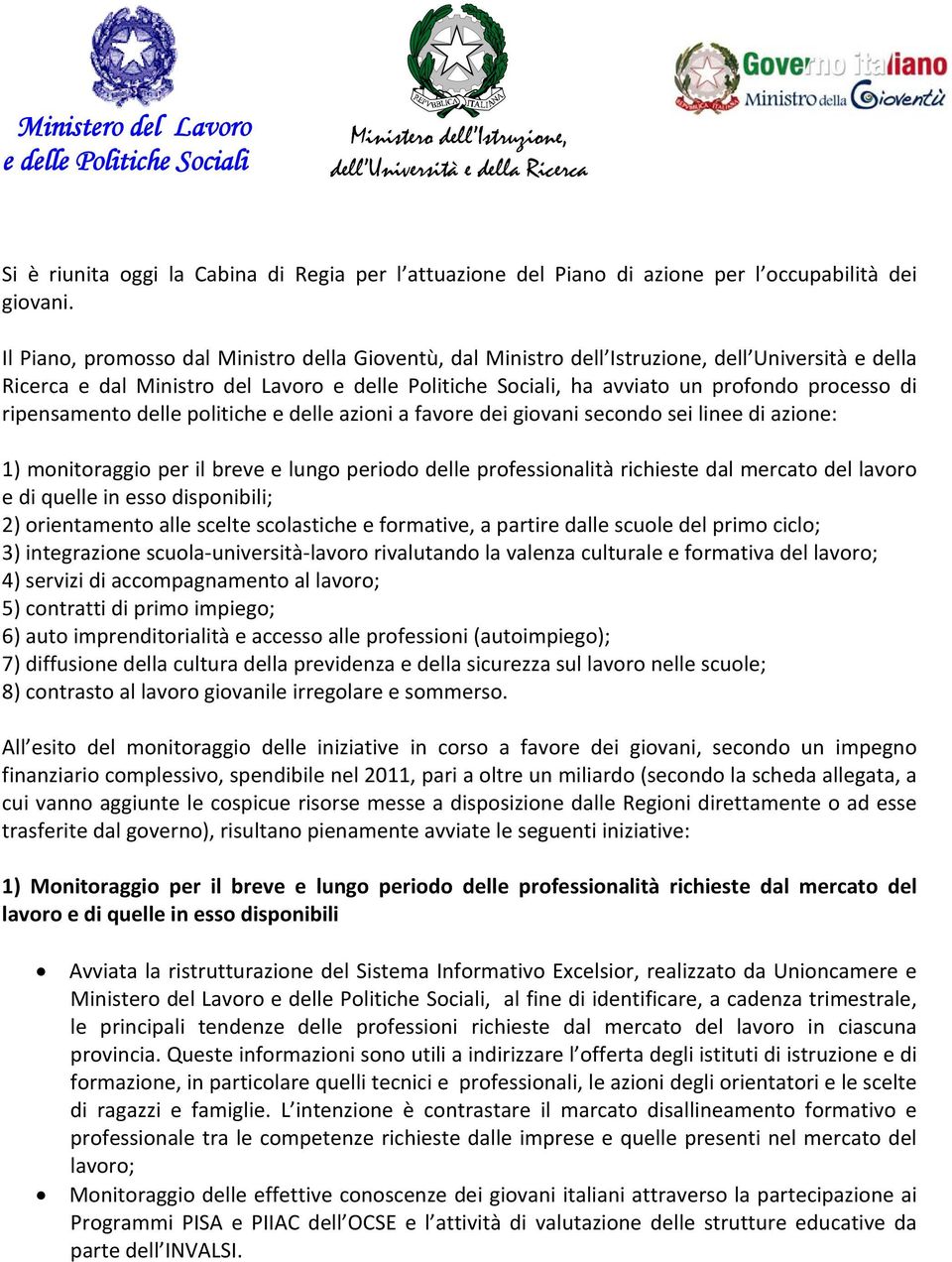 Il Piano, promosso dal Ministro della Gioventù, dal Ministro dell Istruzione, dell Università e della Ricerca e dal Ministro del Lavoro e delle Politiche Sociali, ha avviato un profondo processo di