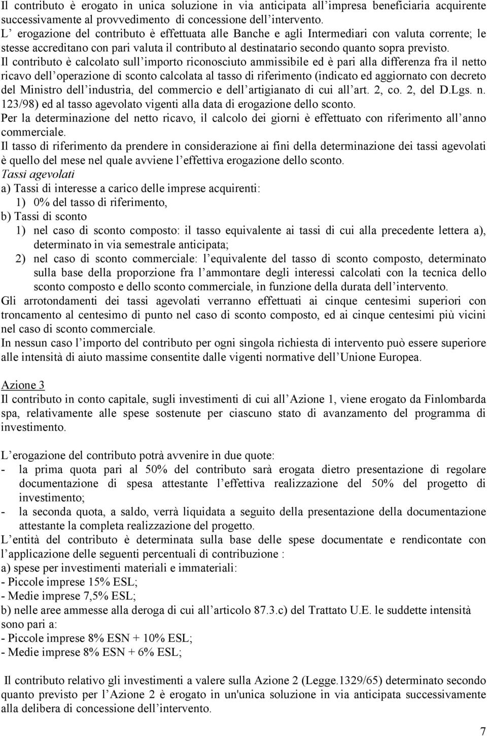 Il contributo è calcolato sull importo riconosciuto ammissibile ed è pari alla differenza fra il netto ricavo dell operazione di sconto calcolata al tasso di riferimento (indicato ed aggiornato con