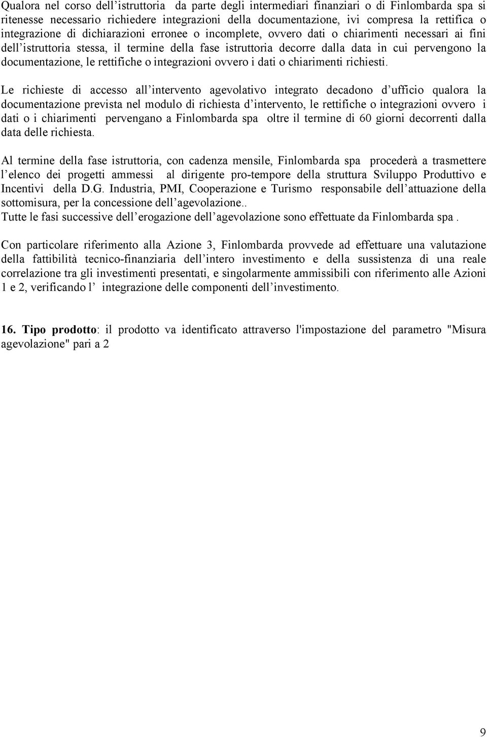 documentazione, le rettifiche o integrazioni ovvero i dati o chiarimenti richiesti.