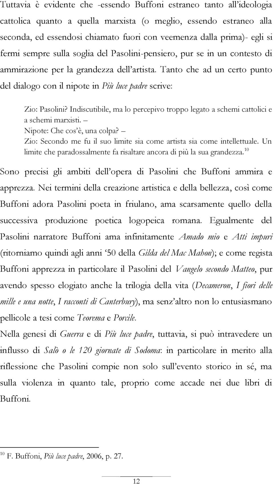 Tanto che ad un certo punto del dialogo con il nipote in Più luce padre scrive: Zio: Pasolini? Indiscutibile, ma lo percepivo troppo legato a schemi cattolici e a schemi marxisti.