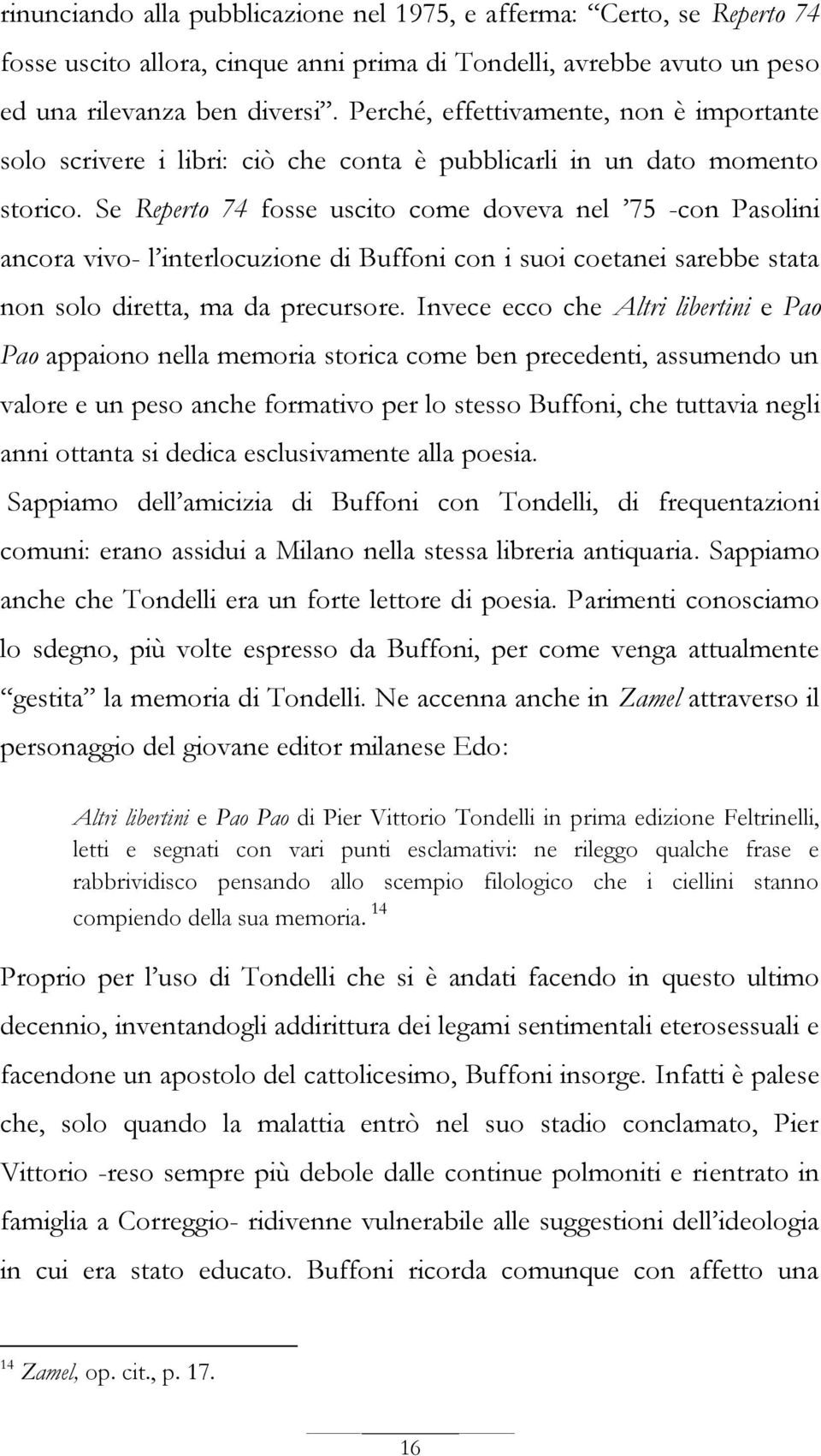 Se Reperto 74 fosse uscito come doveva nel 75 -con Pasolini ancora vivo- l interlocuzione di Buffoni con i suoi coetanei sarebbe stata non solo diretta, ma da precursore.