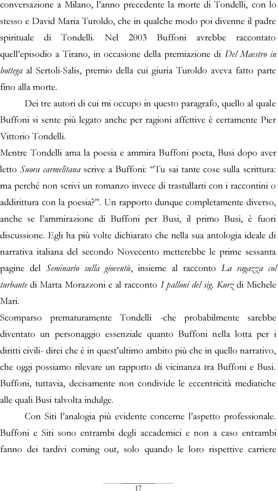 morte. Dei tre autori di cui mi occupo in questo paragrafo, quello al quale Buffoni si sente più legato anche per ragioni affettive è certamente Pier Vittorio Tondelli.