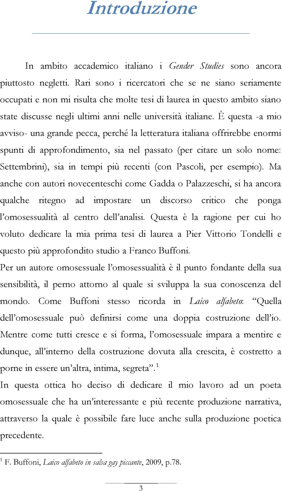 È questa -a mio avviso- una grande pecca, perché la letteratura italiana offrirebbe enormi spunti di approfondimento, sia nel passato (per citare un solo nome: Settembrini), sia in tempi più recenti