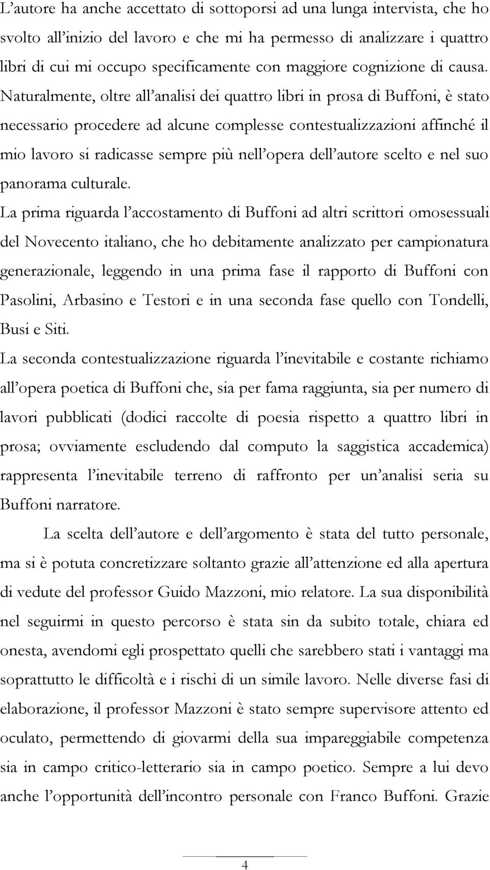 Naturalmente, oltre all analisi dei quattro libri in prosa di Buffoni, è stato necessario procedere ad alcune complesse contestualizzazioni affinché il mio lavoro si radicasse sempre più nell opera