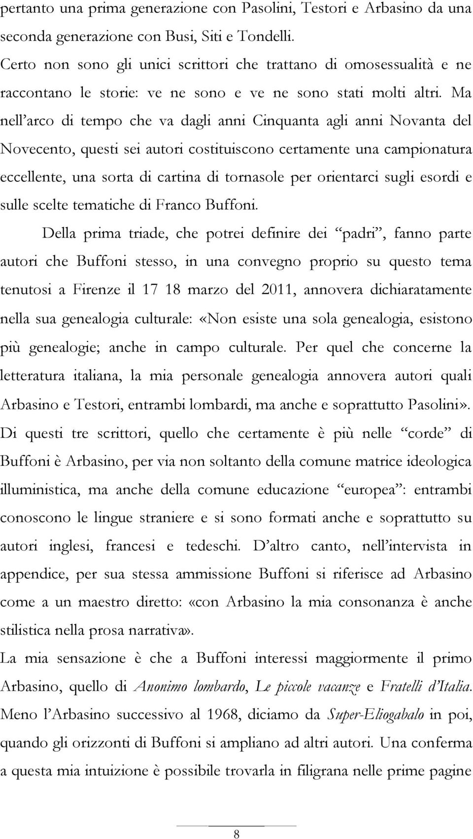 Ma nell arco di tempo che va dagli anni Cinquanta agli anni Novanta del Novecento, questi sei autori costituiscono certamente una campionatura eccellente, una sorta di cartina di tornasole per