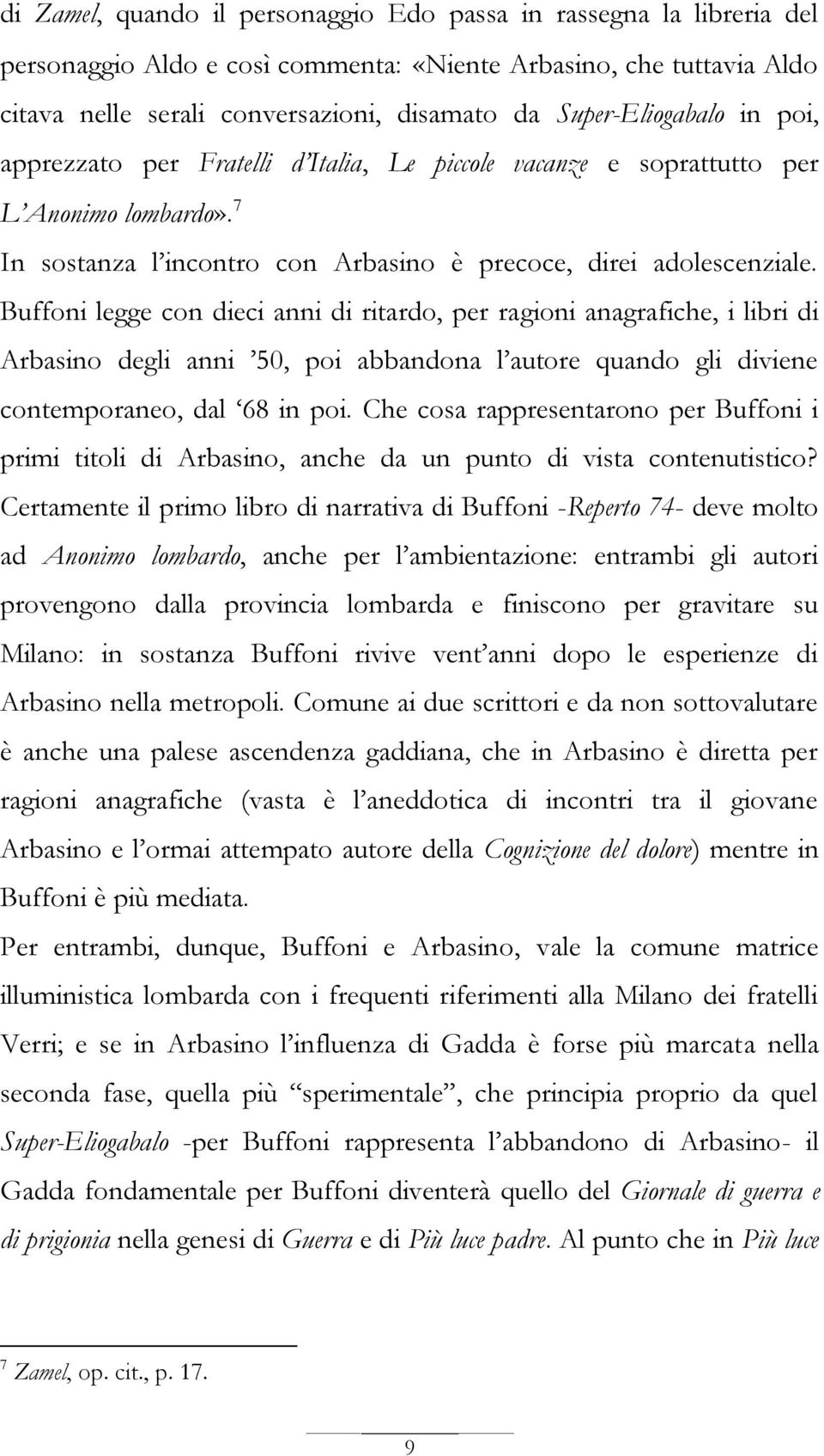 Buffoni legge con dieci anni di ritardo, per ragioni anagrafiche, i libri di Arbasino degli anni 50, poi abbandona l autore quando gli diviene contemporaneo, dal 68 in poi.