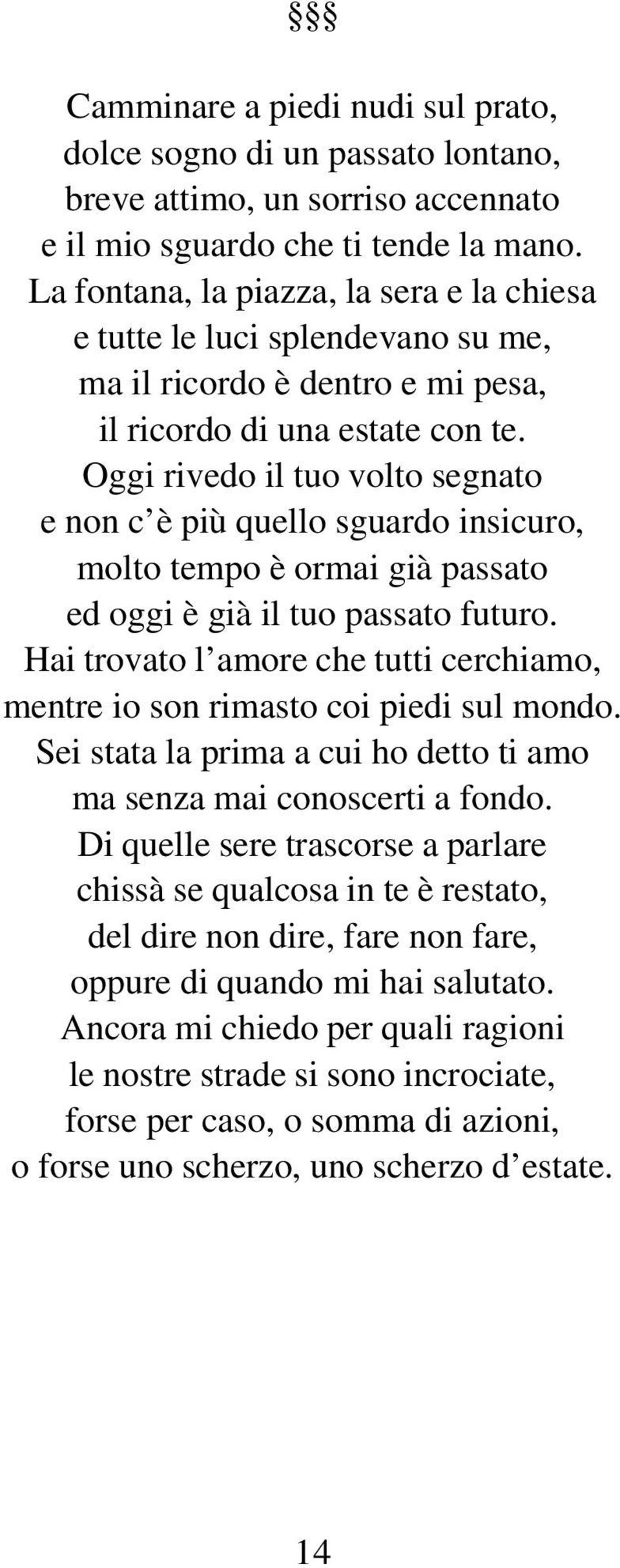 Oggi rivedo il tuo volto segnato e non c è più quello sguardo insicuro, molto tempo è ormai già passato ed oggi è già il tuo passato futuro.