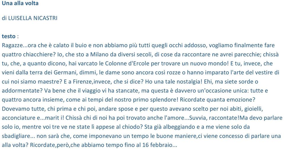 E tu, invece, che vieni dalla terra dei Germani, dimmi, le dame sono ancora così rozze o hanno imparato l'arte del vestire di cui noi siamo maestre? E a Firenze,invece, che si dice?